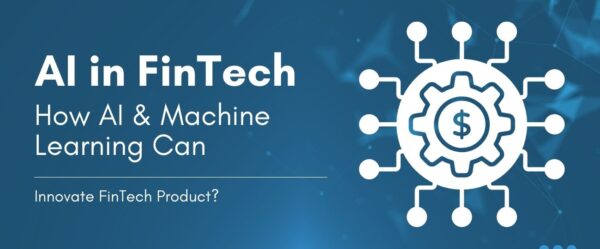 AI in FinTech: How AI & Machine Learning Can Innovate FinTech Product?