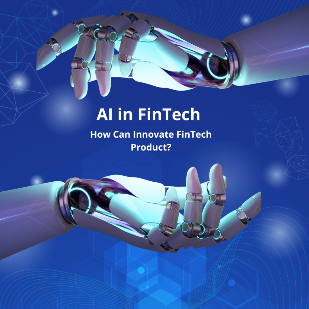 AI in FinTech: How AI & Machine Learning Can Innovate FinTech Product?