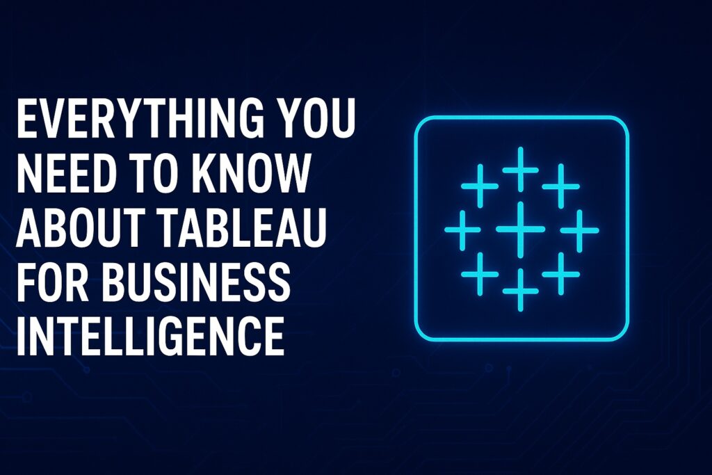 Everything You Need to Know About Tableau for Business Intelligence