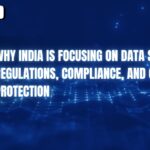 Why India is Focusing on Data Security: Regulations, Compliance, and Cyber Protection