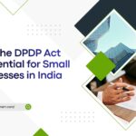 Why the DPDP Act is Essential for Small Businesses in India