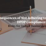 Consequences of Not Adhering to DPDP Compliance: Risks for Indian Businesses